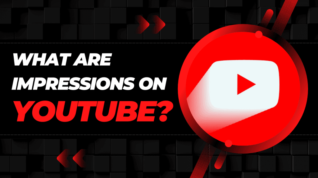 What Are Impressions On YouTube? What Is A Good Number Of Impressions